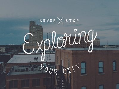 Never Stop Exploring Your City