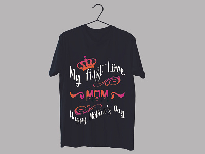 My first love mom happy mother's day t-shirt design.....? branding graphic design logo motion graphics ui