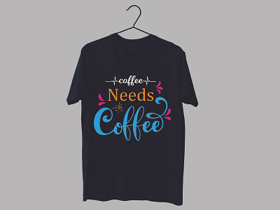 Coffee needs coffee t-shirt design branding coffee t shirt design design graphic design illustration svg design t shirt design t shirts ui ux vector