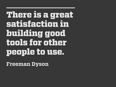 Building good tools for other people to use.