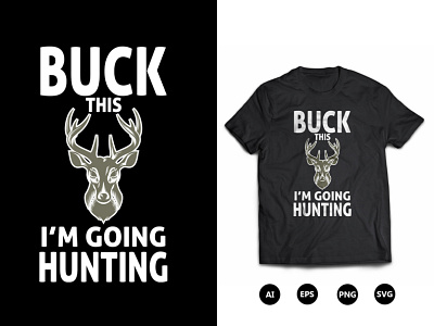 Buck This I'm Going Hunting T-Shirt Design by t-shirtado on Dribbble