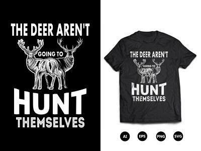 The Deer Aren't Going To Hunt Themselves T-Shirt Design cool hunting t shirt