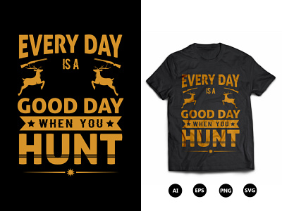 Every Day Is a Good Day When You Hunt T-Shirt Design cool hunting t shirt