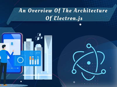 An Overview Of The Architecture Of Electron.js cross platform solutions hire dedicated developers
