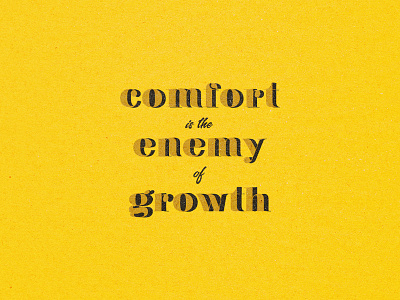 Comfort is the enemy of growth