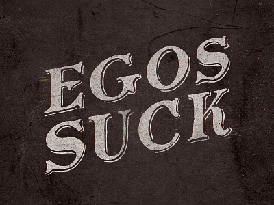 Egos Suck That's All aged drop shadow ego grunge handmade lettering old out of line serif texture type weathered