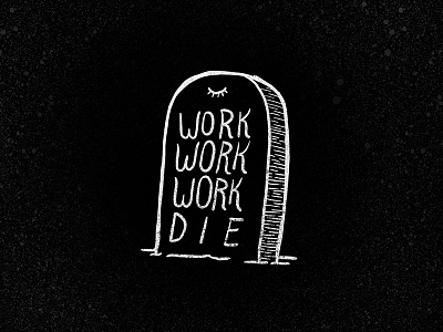 work work work die death tombstone work