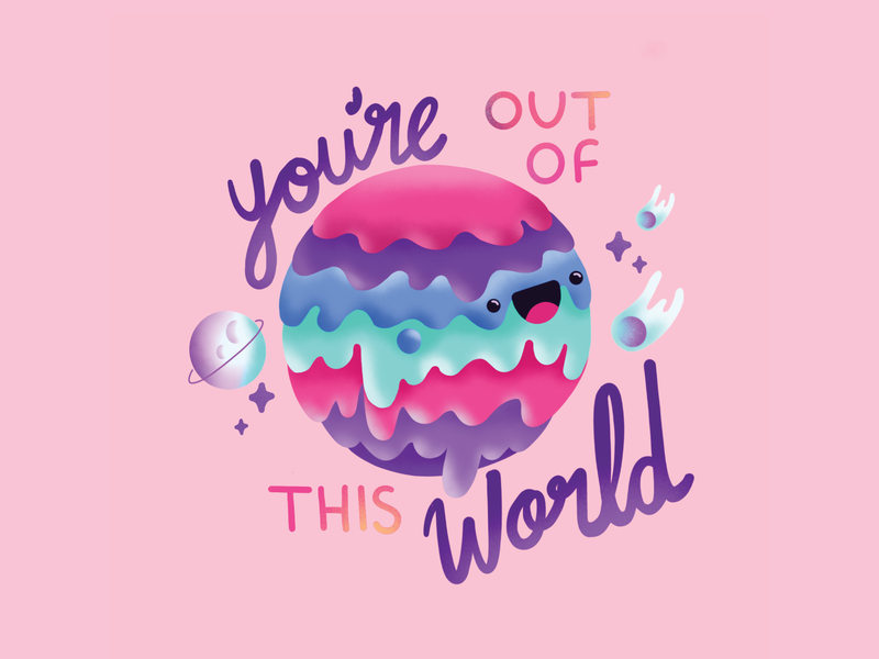 You're out of this world by Milli-Jane on Dribbble