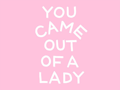 You Came Out Of A Lady