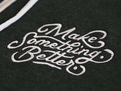 Make Something. Better. apparel black embroidery handlettering lettering script stitched white