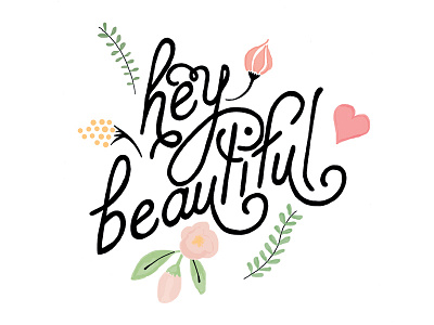hey beautiful beautiful calligraphy floral flowers handdrawn heart leaf lettering love type typography