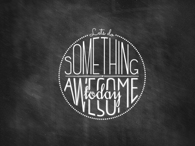 Lets do something awesome today!