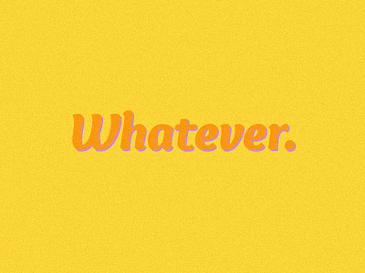 Whatever