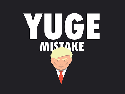 Yuge Mistake america comic donald illustration politics trump yuge