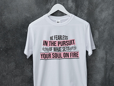 Be fearless in the pursuit of what sets your soul on fire quote t shirt simple t shirt t shirt t shirt with quote trendy t shirt typography t shirt unique t shirt