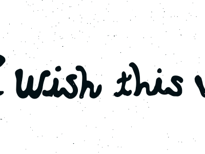 I wish this was... handdrawn type