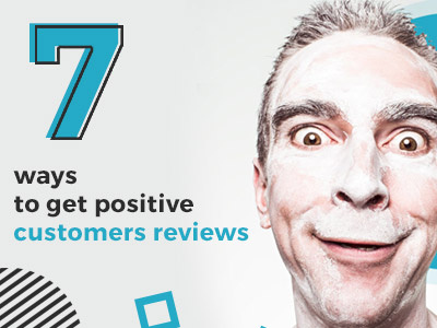 7 Ways to Get Positive Customers Reviews