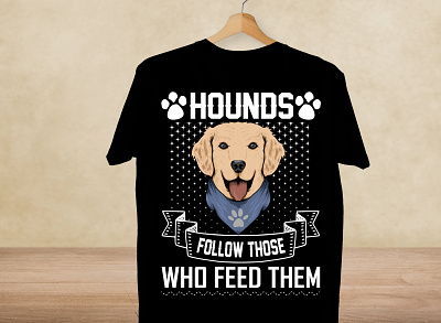 Hounds follow those who feed them T-shirt vector design