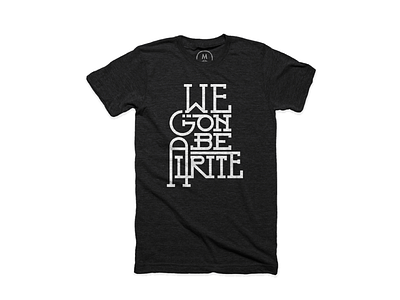 The We Gon Be Alrite Shirt on Cotton Bureau art cotton bureau inspirational lettering music shirt typography