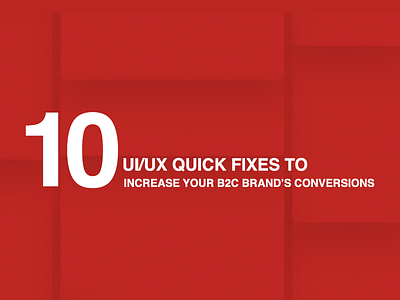 10 UI/UX Quick Fixes to Increase Your B2C Brand's Conversions