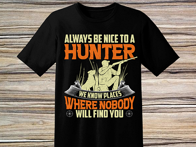 Always be nice to a hunter we know where nobody will find you hunting tshirt t shirt