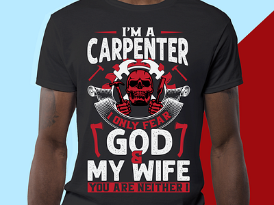 I'M A CARPENTER I ONLY FEAR GOD & MY WIFE