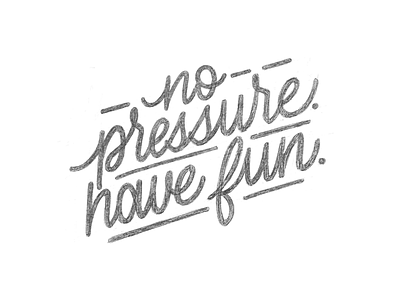 No Pressure. Have Fun. design drawing hand drawn hand lettering handlettering illustration lettering procreate sketchbook sketches type typography
