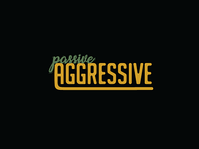 Passive Aggressive aggressive gold green passive script text
