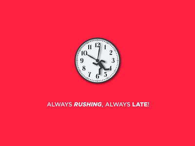 Always rushing, always late