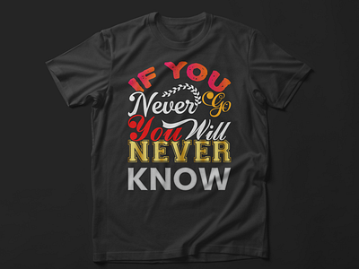 IF YOU NEVER GO YOU WILL NEVER KNOW best t shirt calligraphy custom t shirt design t shirt design typography