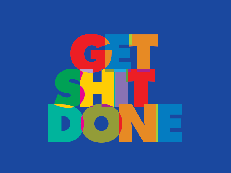 Shit done. Get shit done.