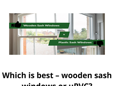 Which is best – wooden sash windows or uPVC?