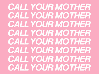 CALL YOUR MOTHER