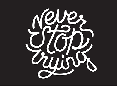 Never Stop Trying black calligraphy design graphic design handmade illustration illustrator lettering logo monoline never stop text trying typography ui vector white