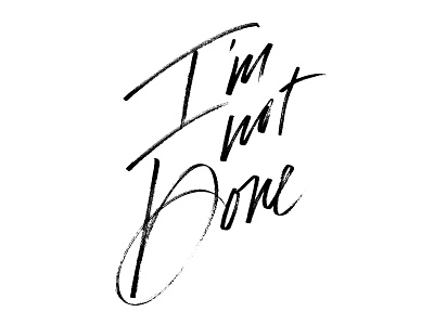 I'm Not Done | Lettering by Type and Graphics Lab brush custom type design hand drawn hand written inspirational lettering quote type typography