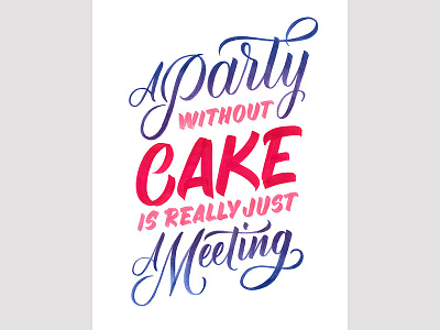 A Party without Cake is Really Just a Meeting brush custom type editorial hand drawn hand written inspirational lettering logo quote type typography