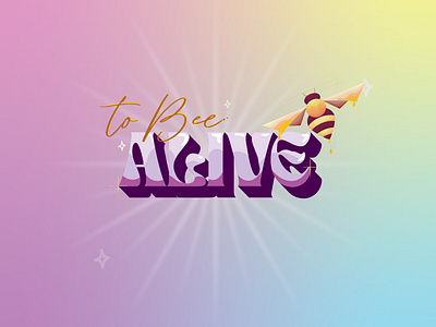 TO BEE ALIVE :)