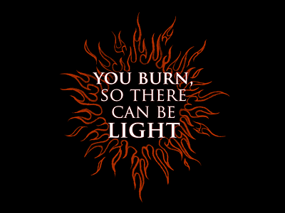 The Sun | Artwork burn design flame flames illustration light orange phrase quote sun tattoo tattoo art typography you