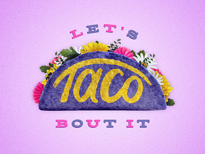 Let's Taco Bout it! design floral flower font food food truck food typography hand lettering hand type handletter handlettering handwriting ipad pro lettering mexican mexican food spanish taco texture typography