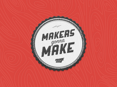 "Makers gonna make" badge