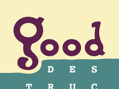 Good Destruction d destruction g good type typography zach