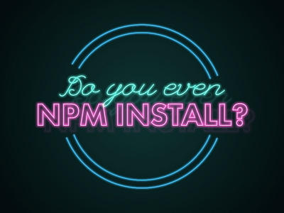 Do you even npm install?