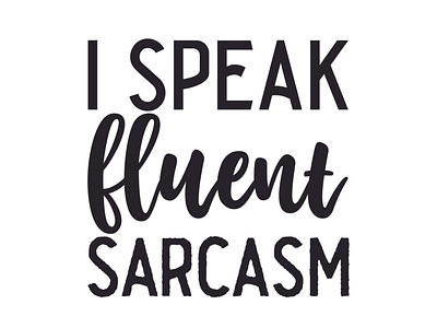 I speak fluent sarcasm