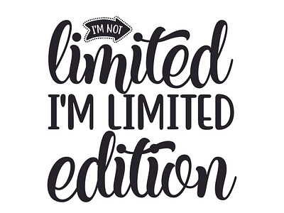 I'm not limited I'm limited edition