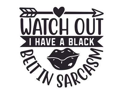 Watch out! i have a black belt in sarcasm