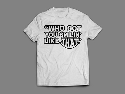 Who got you smilin like that typography t-shirt