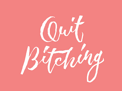 Quit Bitching - Hand Lettering Design brush lettering brush pen complain design hand lettering life positive attitude quit bitching text type typography whining