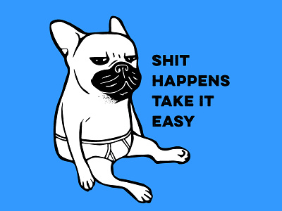 Shit happens, take it easy animal bad day dog drawing french bulldog frenchie illustration move on pet pop art shit happens take it easy