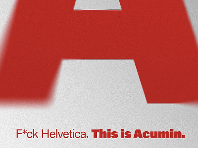 F*ck Helvetica. This is Acumin.