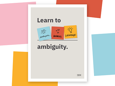 Learn to [anticipate, embrace, leverage] ambiguity ambiguity ambiguous design thinking enterprise ibm ibm design ibm plex poster print sticky notes